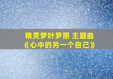 精灵梦叶罗丽 主题曲《心中的另一个自己》