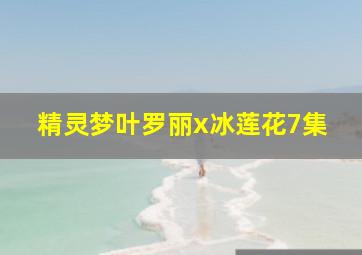 精灵梦叶罗丽x冰莲花7集