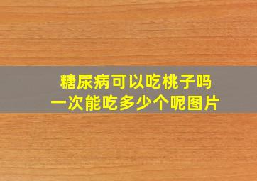 糖尿病可以吃桃子吗一次能吃多少个呢图片