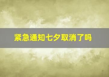 紧急通知七夕取消了吗