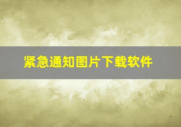 紧急通知图片下载软件