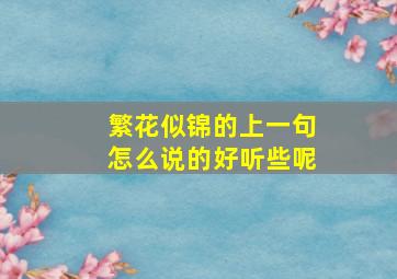 繁花似锦的上一句怎么说的好听些呢