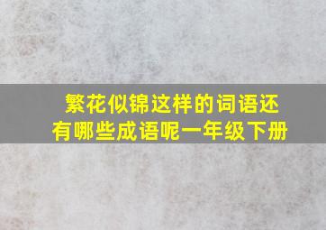 繁花似锦这样的词语还有哪些成语呢一年级下册