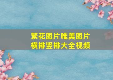 繁花图片唯美图片横排竖排大全视频