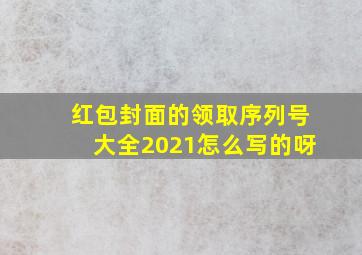 红包封面的领取序列号大全2021怎么写的呀