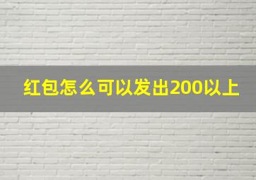 红包怎么可以发出200以上