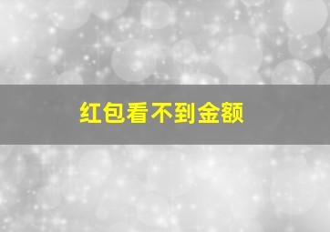 红包看不到金额