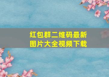 红包群二维码最新图片大全视频下载