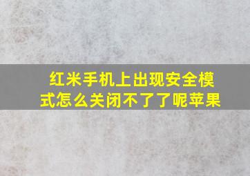 红米手机上出现安全模式怎么关闭不了了呢苹果