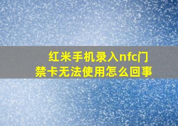 红米手机录入nfc门禁卡无法使用怎么回事