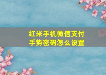 红米手机微信支付手势密码怎么设置