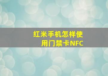 红米手机怎样使用门禁卡NFC