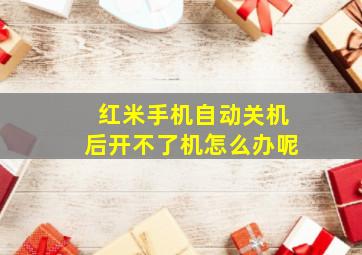 红米手机自动关机后开不了机怎么办呢