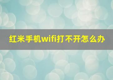 红米手机wifi打不开怎么办