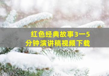 红色经典故事3一5分钟演讲稿视频下载