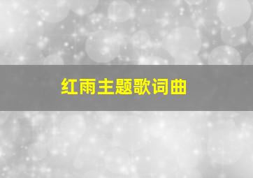 红雨主题歌词曲