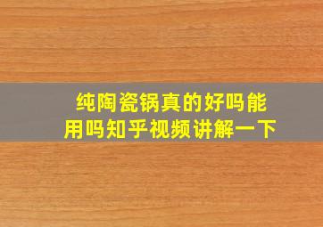 纯陶瓷锅真的好吗能用吗知乎视频讲解一下