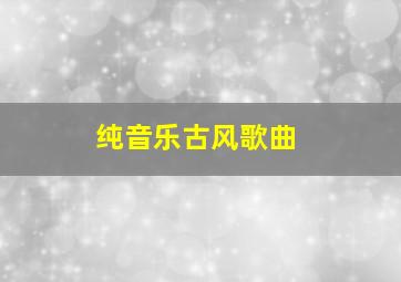 纯音乐古风歌曲