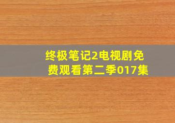 终极笔记2电视剧免费观看第二季017集