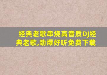 经典老歌串烧高音质DJ经典老歌,劲爆好听免费下载