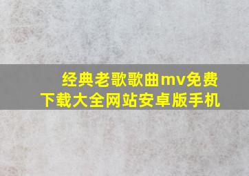 经典老歌歌曲mv免费下载大全网站安卓版手机