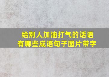 给别人加油打气的话语有哪些成语句子图片带字