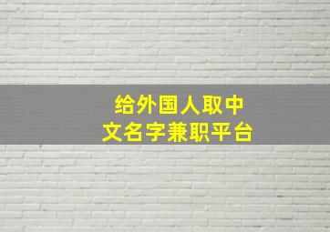 给外国人取中文名字兼职平台