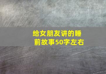 给女朋友讲的睡前故事50字左右