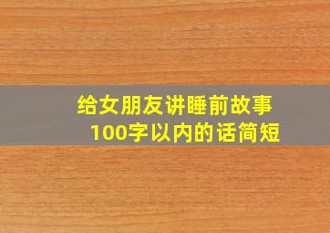 给女朋友讲睡前故事100字以内的话简短