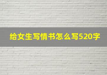 给女生写情书怎么写520字