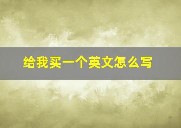 给我买一个英文怎么写