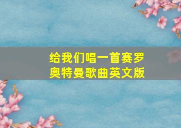 给我们唱一首赛罗奥特曼歌曲英文版