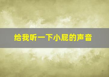 给我听一下小屁的声音