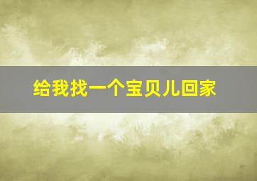 给我找一个宝贝儿回家