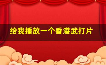 给我播放一个香港武打片