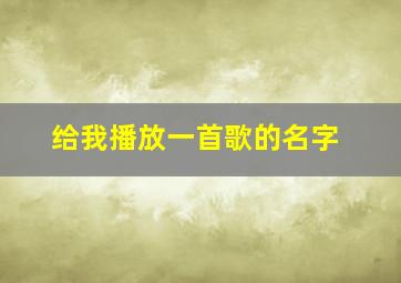 给我播放一首歌的名字