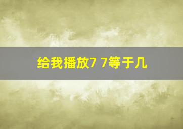 给我播放7+7等于几