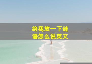 给我放一下谜语怎么说英文