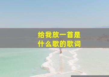 给我放一首是什么歌的歌词