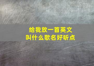 给我放一首英文叫什么歌名好听点