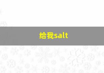 给我salt