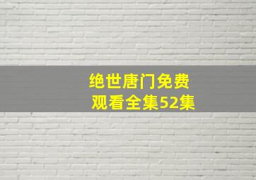 绝世唐门免费观看全集52集