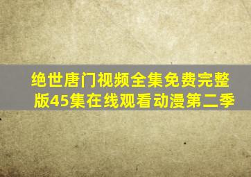 绝世唐门视频全集免费完整版45集在线观看动漫第二季