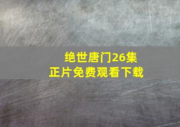 绝世唐门26集正片免费观看下载