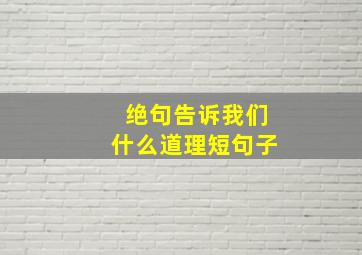 绝句告诉我们什么道理短句子