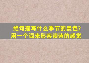 绝句描写什么季节的景色?用一个词来形容读诗的感觉