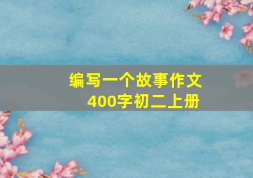 编写一个故事作文400字初二上册