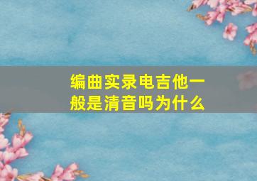 编曲实录电吉他一般是清音吗为什么