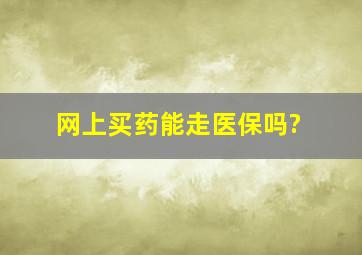 网上买药能走医保吗?