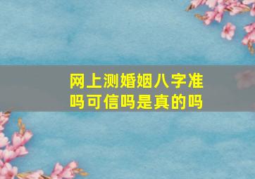 网上测婚姻八字准吗可信吗是真的吗